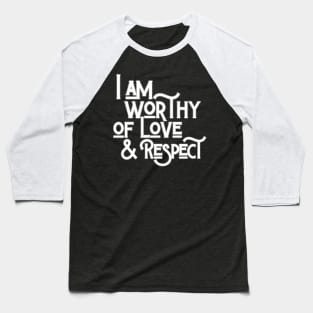 I Am Worthy Of Love And Respect Baseball T-Shirt